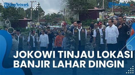 Presiden Jokowi Tinjau Langsung Lokasi Banjir Lahar Dingin Di Bukik