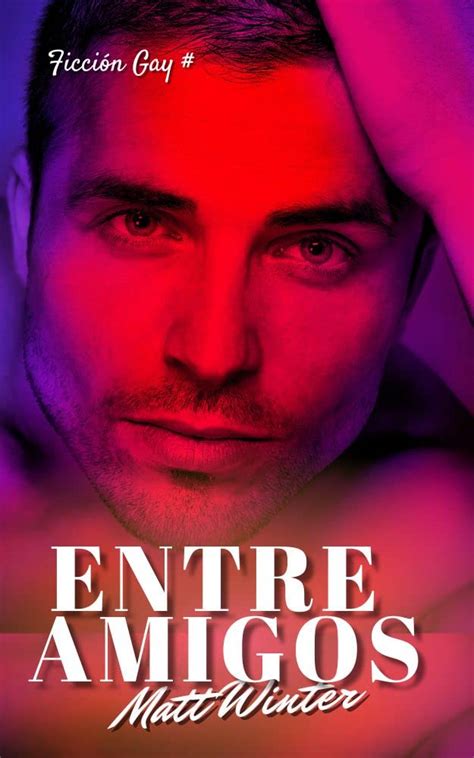Entre Amigos Romance Gay Para Adultos Heterocuriosos By Matt Winter Goodreads