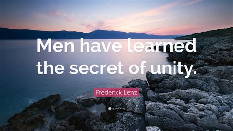 Frederick Lenz Quote Men Have Learned The Secret Of Unity