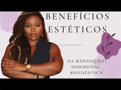 Benefícios estéticos da reposição hormonal bioidêntica YouTube