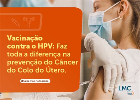 Vacinação Contra O Hpv Faz Toda A Diferença Na Prevenção Do Câncer Do Colo Do útero Lmc Hospital