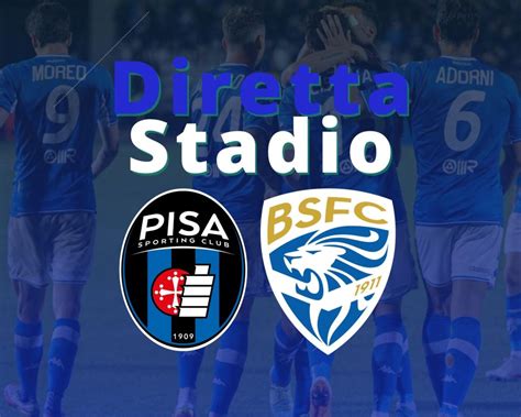 Pisa Brescia La Sfida Al Centro Di Diretta Stadio Bresciasport