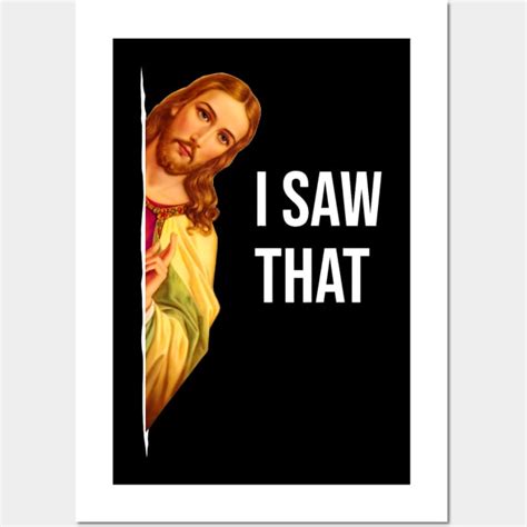 Funny Quote Jesus Meme I Saw That Christian God Womens Mens - I Saw That - Posters and Art ...