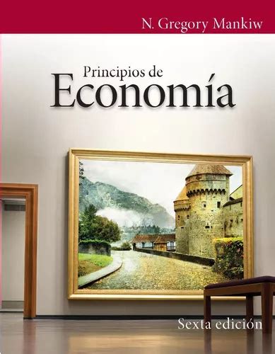 Principios De Economía Nuevo Sexta Edición De N Gregory Mankiw