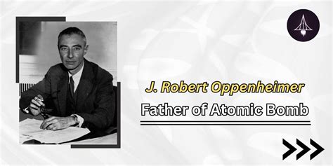 J. Robert Oppenheimer- Father of Atomic Bomb