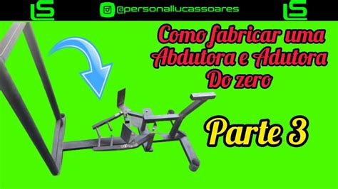 Como Fabricar Uma Adutora E Abdutora Parte Youtube