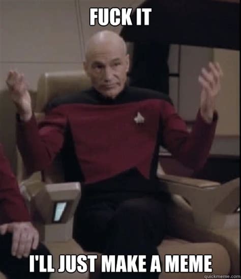 Fuck It I M Going On Netflix Fuck It Picard Quickmeme