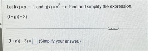 Solved Let f(x)=x-1 ﻿and g(x)=x2-x. ﻿Find and simplify the | Chegg.com
