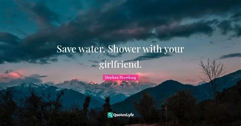 Save Water Shower With Your Girlfriend Quote By Stephen Hawking