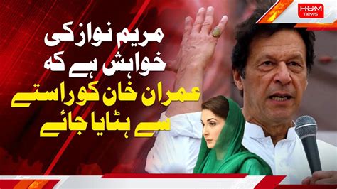 Maryam Nawaz Ke Khahish Hai Kay Imran Khan Ko Rasty Say Hatiya Jay Imran Khan Youtube