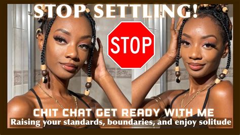 Chit Chat Get Ready With Me How To Stop Settling Raise Your