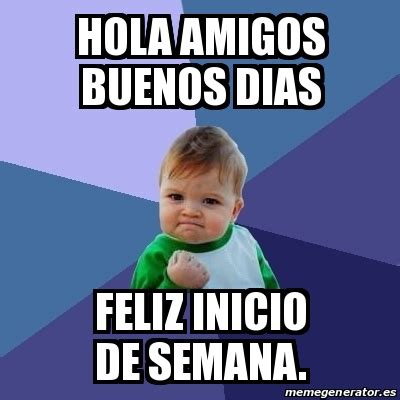 Meme Bebe Exitoso Hola Amigos Buenos Dias Feliz Inicio De Semana