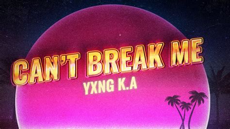 Yxng K A Cant Break Me Lyrics Youtube