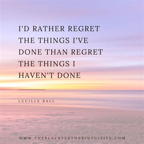 Id Rather Regret The Things Ive Done Than Regret The Things I Haven