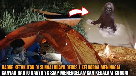 CAMPING HOROR KABUR KETAKUTAN DI SUANGAI BUAYA SARANG HANTU BANYU