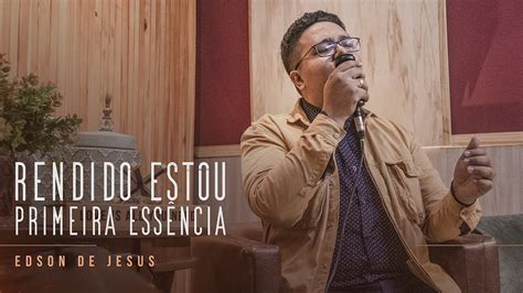 Medley Rendido Estou Primeira Ess Ncia Edson De Jesus Cover Youtube