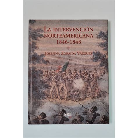 Dr Lorenzo Meyer La Intervención Norteamericana 1846 1848