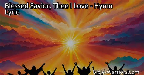 Blessed Savior Thee I Love Hymn Lyric Bible Warriors