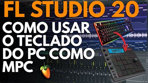 Como Usar O Teclado Do Computador Como Mpc No Fl Studio Como Usar