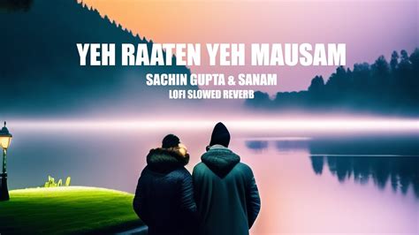 Yeh Raaten Yeh Mausam Slowed Reverb Lofi Sachine Gupta And Sanam