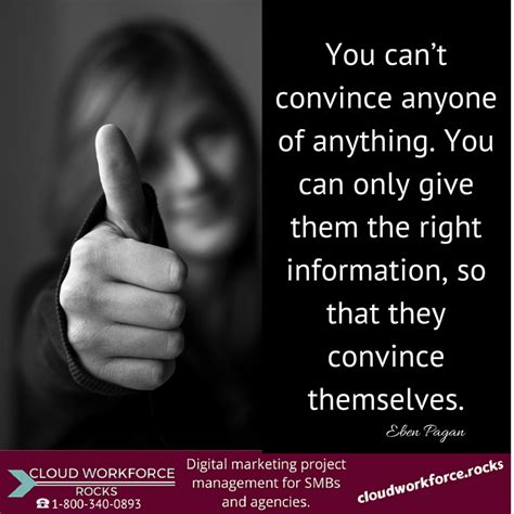 You Can’t Convince Anyone Of Anything You Can Only Give Them The Right Information So Tha