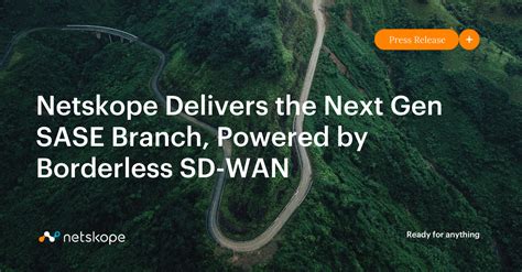 Netskope Delivers The Next Gen Sase Branch Powered By Borderless Sd