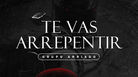 LETRA TE VAS A ARREPENTIR Grupo Arriado Lyric Video YouTube