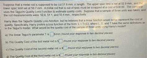 Solved Suppose That A Metal Rod Is Supposed To Be Cut Chegg