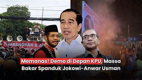 Memanas Demo Di Depan KPU Massa Bakar Spanduk Jokowi Anwar Usman