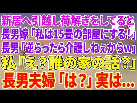 【スカッとする話】新居へ引っ越し荷解きをしてると同居していた長男嫁「私は15畳の部屋にする！」長男「逆らったら介護しねぇからw」私「え？誰の家