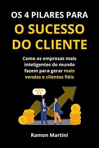 Os 4 Pilares Para O Sucesso Do Cliente Ramon Martini Pdf Epub