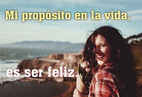 Mi propósito en la vida es ser feliz Frases