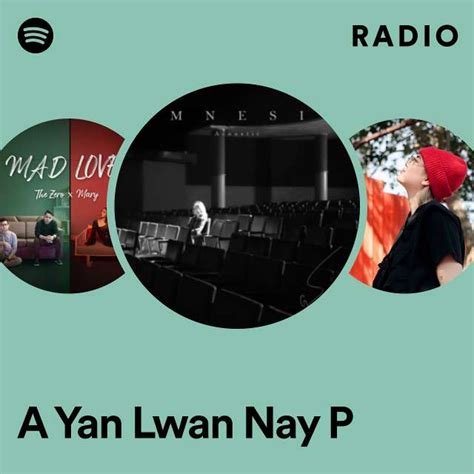 A Yan Lwan Nay P Radio Playlist By Spotify Spotify