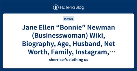 Jane Ellen Bonnie” Newman Businesswoman Wiki Biography Age