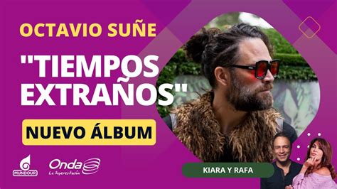 Octavio Su E Presenta Su Nuevo Album Tiempos Extra Os Kiara Y Rafa