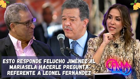 Mariasela Le Hace Pregunta A Felucho Jim Nez Sobre Leonel Fern Ndez