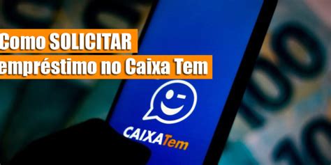 Saiba Como Solicitar O Seu Empréstimo Caixa Tem Diário Econômico