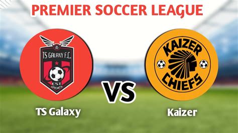 Ts Galaxy Vs Kaizer Chiefs Live Match Youtube