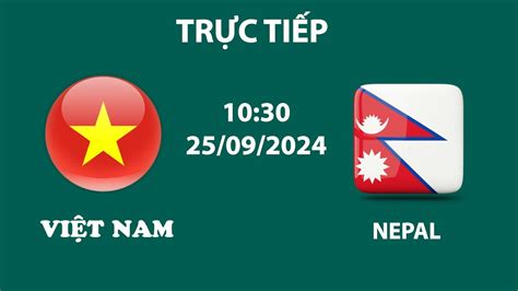 Việt Nam Nepal Cuộc Chiến Gay Cấn Một Mất Một Còn Siêu Căng Não