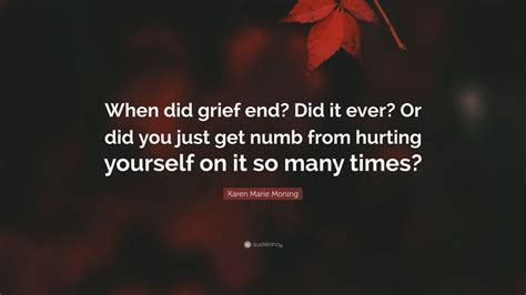 Karen Marie Moning Quote When Did Grief End Did It Ever Or Did You