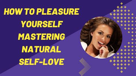 How To Pleasure Yourself Mastering Natural Self Love A Video Guide Youtube