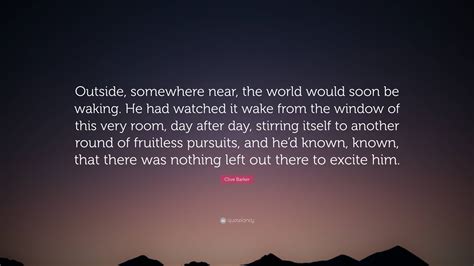 Clive Barker Quote “outside Somewhere Near The World Would Soon Be