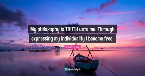 My Philosophy Is Truth Unto Me Through Expressing My Individuality I