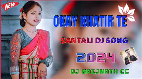 Okay Khatir Te New Santali Dj Song 2024 New Santali Video 2024 Dj