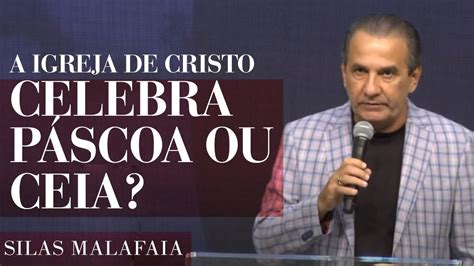 Pr Silas Malafaia A Igreja De Cristo Celebra P Scoa Ou Ceia Youtube