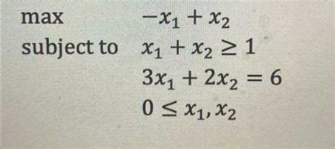 Solved Max X1 X2 ﻿subject To X1 X2≥1 3x1 2x2 6 0≤x1 X2solve