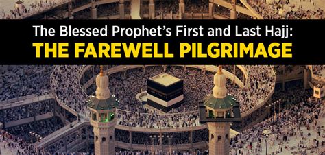 The Blessed Prophets First And Last Hajj The Farewell Pilgrimage