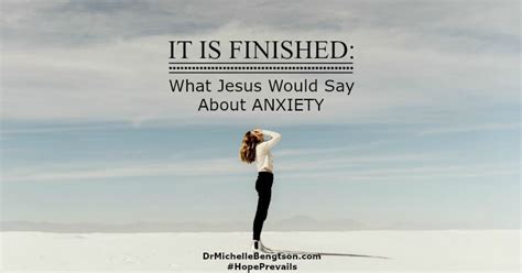 It Is Finished What Jesus Would Say About Anxiety Dr Michelle Bengtson