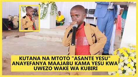 ASANTE YESU MTOTO ANAYEFANYA MAAJABU KWA KUHUBIRI ATAJA SIRI NZITO ZA