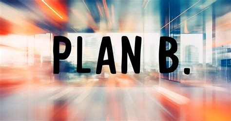 Plan B.